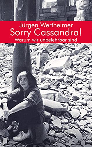 Sorry Cassandra! Warum wir unbelehrbar sind: Essay von Konkursbuch Verlag